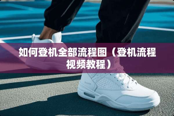 如何登机全部流程图（登机流程 视频教程）