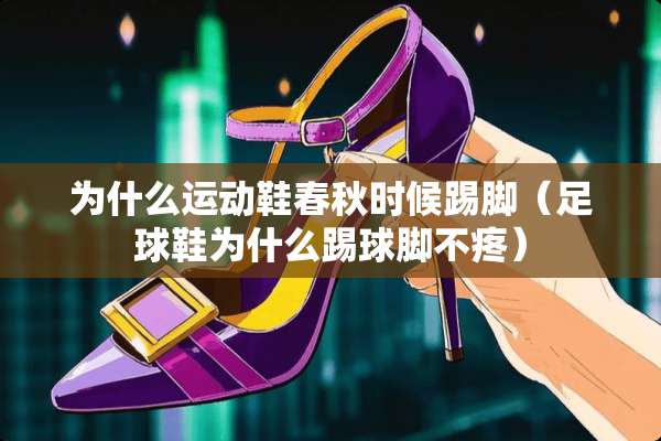 为什么运动鞋春秋时候踢脚（**鞋为什么踢球脚不疼）