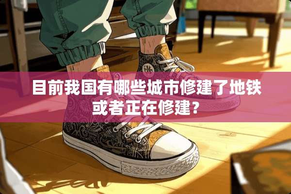 目前我国有哪些城市修建了地铁或者正在修建？