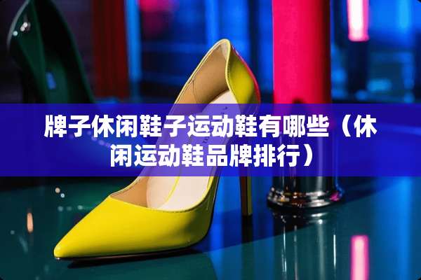 牌子休闲鞋子运动鞋有哪些（休闲运动鞋品牌排行）