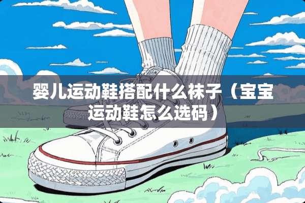 婴儿运动鞋搭配什么袜子（宝宝运动鞋怎么选码）