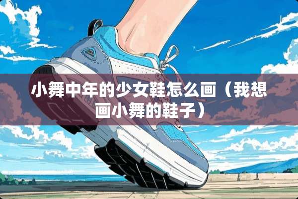 小舞中年的少女鞋怎么画（我想画小舞的鞋子）