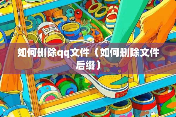 如何删除qq文件（如何删除文件后缀）