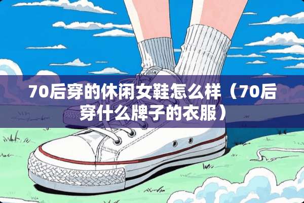 70后穿的休闲女鞋怎么样（70后穿什么牌子的衣服）