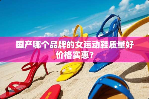 国产哪个品牌的女运动鞋质量好价格实惠？