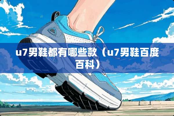u7男鞋都有哪些款（u7男鞋百度百科）