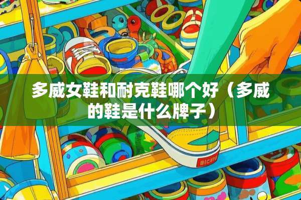 多威女鞋和耐克鞋哪个好（多威的鞋是什么牌子）