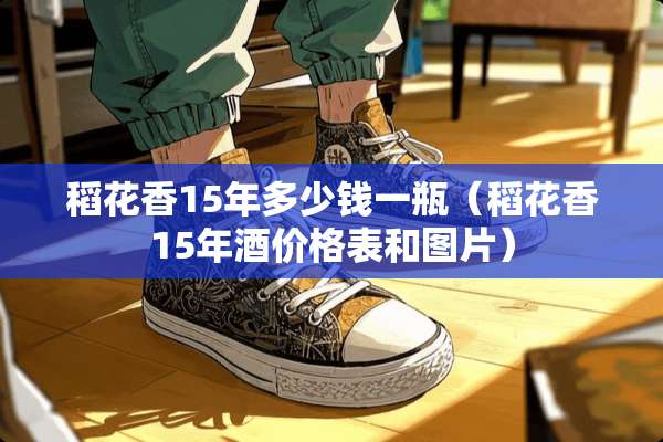 稻花香15年多少钱一瓶（稻花香15年酒价格表和图片）