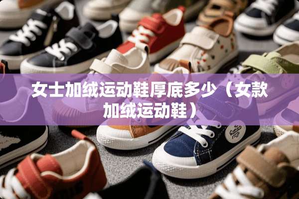 女士加绒运动鞋厚底多少（女款加绒运动鞋）