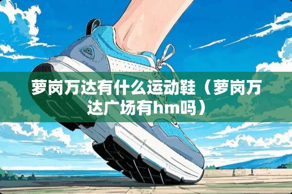 萝岗万达有什么运动鞋（萝岗万达广场有hm吗）