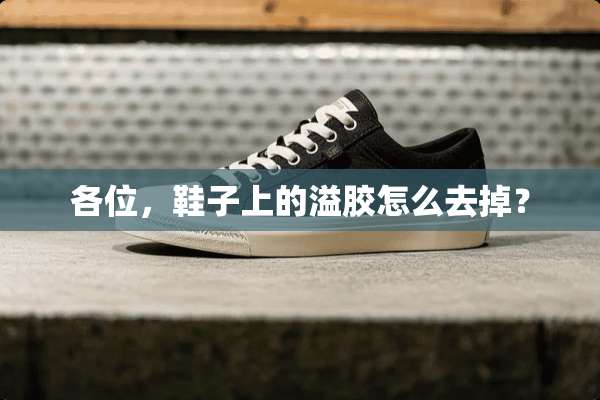 各位，鞋子上的溢胶怎么去掉？