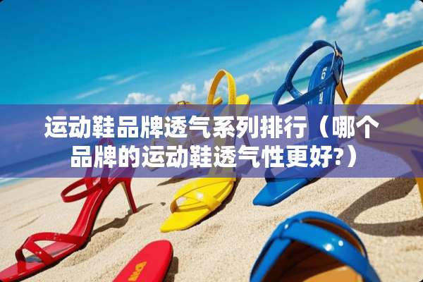 运动鞋品牌透气系列排行（哪个品牌的运动鞋透气性更好?）