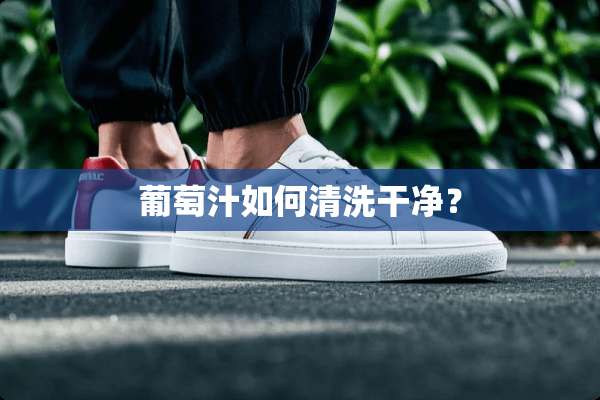 葡萄汁如何清洗干净？