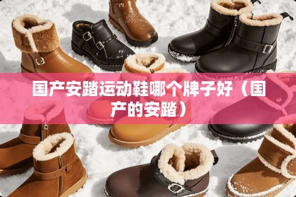 国产安踏运动鞋哪个牌子好（国产的安踏）