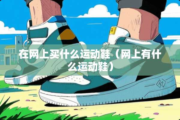 在网上买什么运动鞋（网上有什么运动鞋）