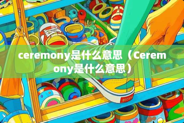 ceremony是什么意思（Ceremony是什么意思）