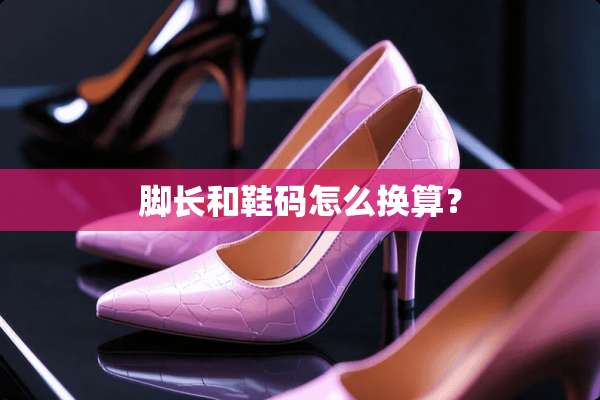 脚长和鞋码怎么换算？