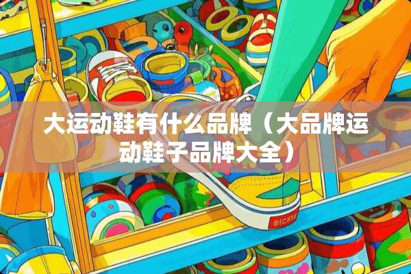 大运动鞋有什么品牌（大品牌运动鞋子品牌大全）