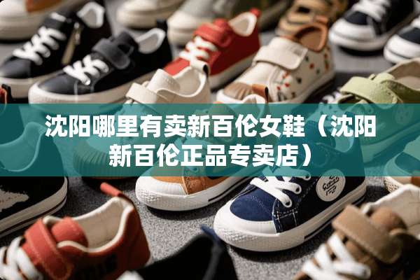沈阳哪里有卖新百伦女鞋（沈阳新百伦正品专卖店）