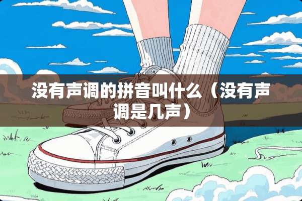 没有声调的拼音叫什么（没有声调是几声）