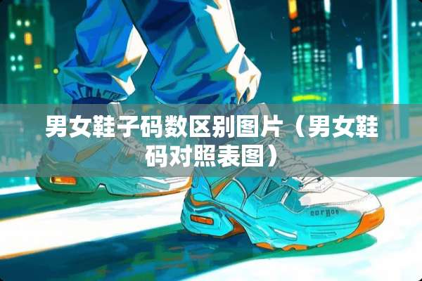 男女鞋子码数区别图片（男女鞋码对照表图）