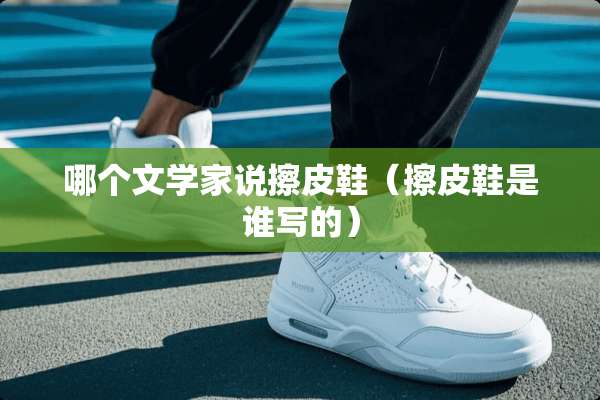 哪个文学家说擦皮鞋（擦皮鞋是谁写的）