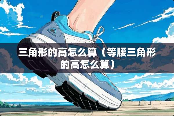 三角形的高怎么算（等腰三角形的高怎么算）