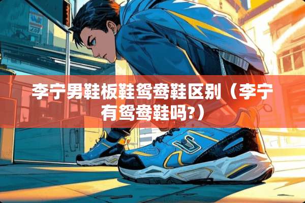 李宁男鞋板鞋鸳鸯鞋区别（李宁有鸳鸯鞋吗?）
