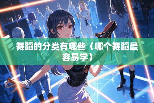 舞蹈的分类有哪些（哪个舞蹈最容易学）