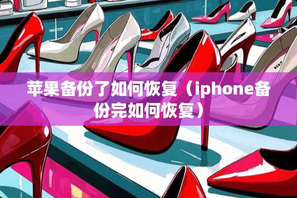 苹果备份了如何恢复（iphone备份完如何恢复）