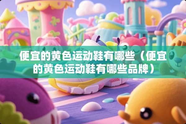 便宜的**运动鞋有哪些（便宜的**运动鞋有哪些品牌）