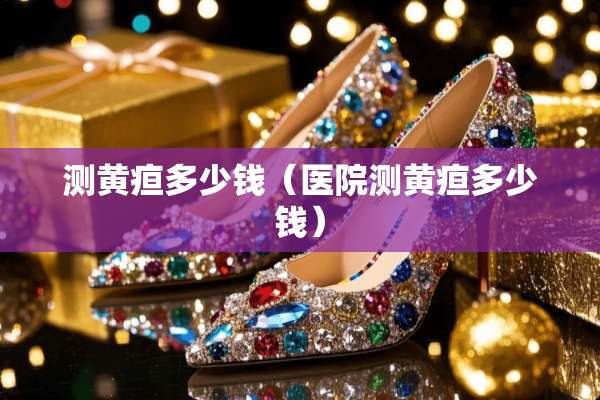 测黄疸多少钱（医院测黄疸多少钱）