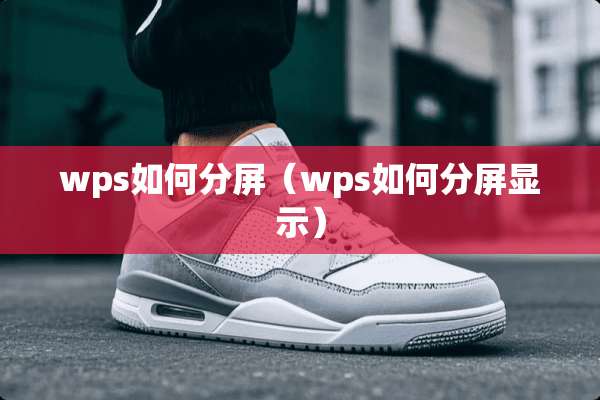 wps如何分屏（wps如何分屏显示）