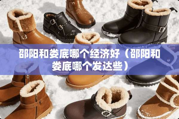 邵阳和娄底哪个经济好（邵阳和娄底哪个发达些）