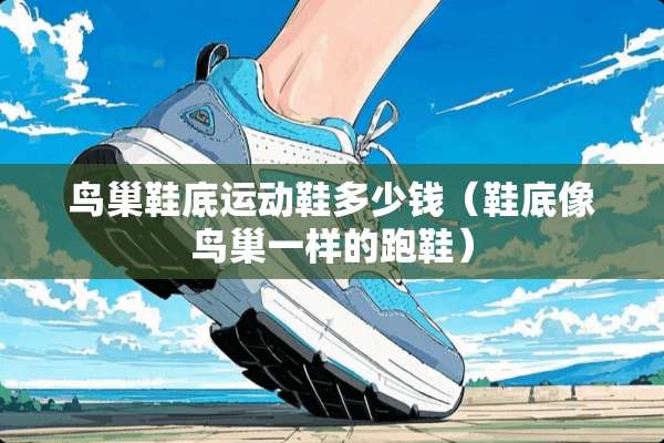 **鞋底运动鞋多少钱（鞋底像**一样的跑鞋）