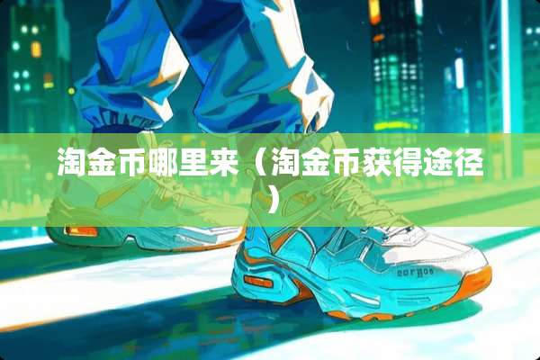 淘金币哪里来（淘金币获得途径）