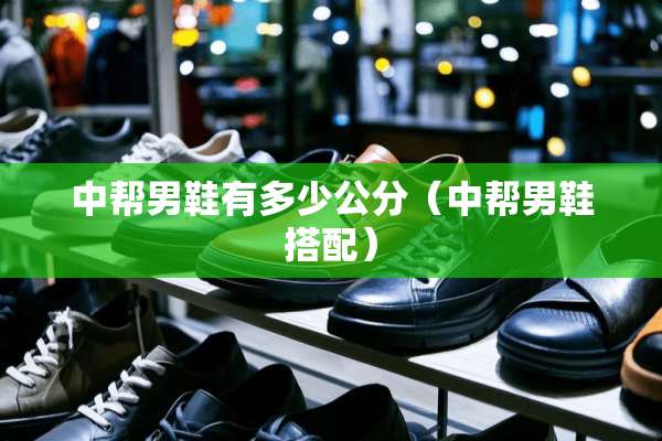 中帮男鞋有多少公分（中帮男鞋搭配）