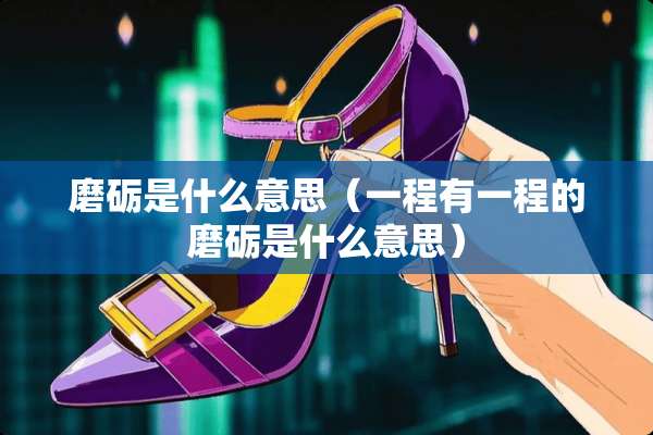 磨砺是什么意思（一程有一程的磨砺是什么意思）