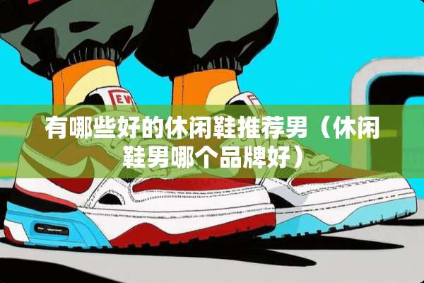 有哪些好的休闲鞋推荐男（休闲鞋男哪个品牌好）