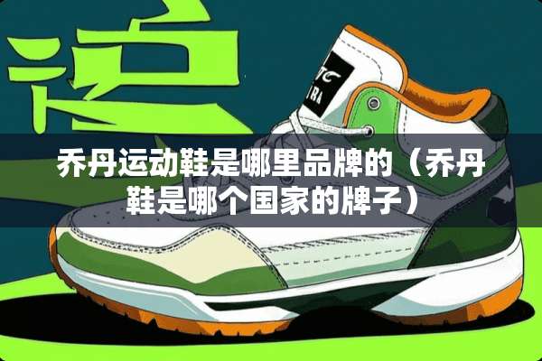 乔丹运动鞋是哪里品牌的（乔丹鞋是哪个国家的牌子）