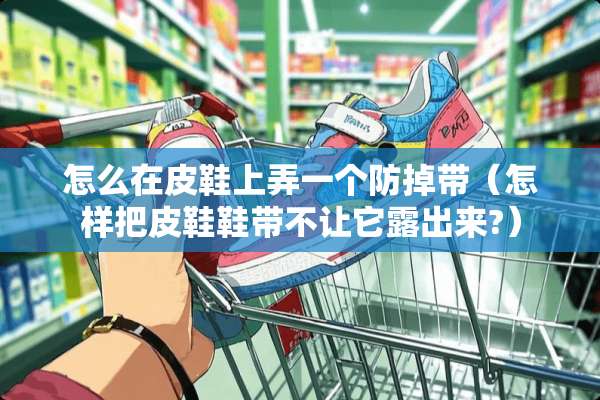 怎么在皮鞋上弄一个防掉带（怎样把皮鞋鞋带不让它露出来?）