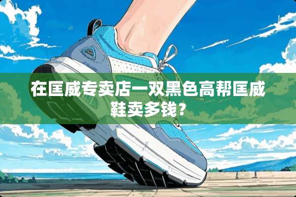 在匡威专卖店一双黑色高帮匡威鞋卖多钱？