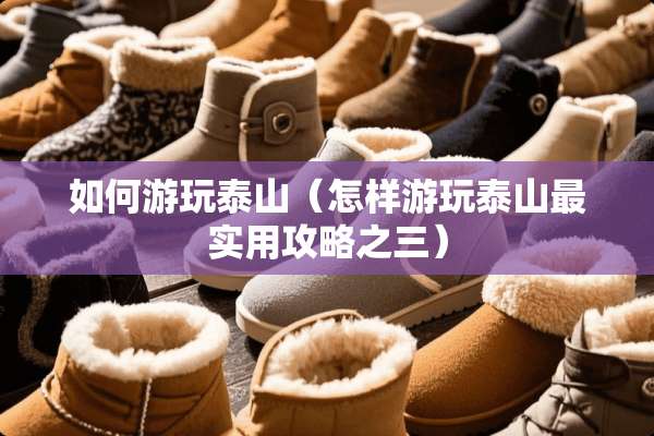 如何游玩泰山（怎样游玩泰山最实用攻略之三）