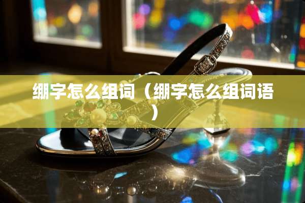 绷字怎么组词（绷字怎么组词语）