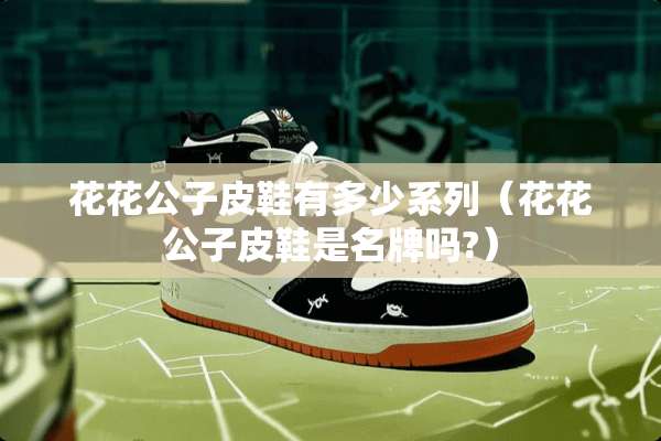 ****皮鞋有多少系列（****皮鞋是名牌吗?）