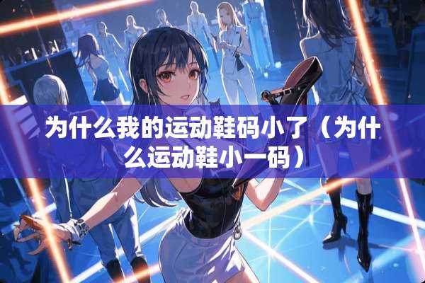 为什么我的运动鞋码小了（为什么运动鞋小**）