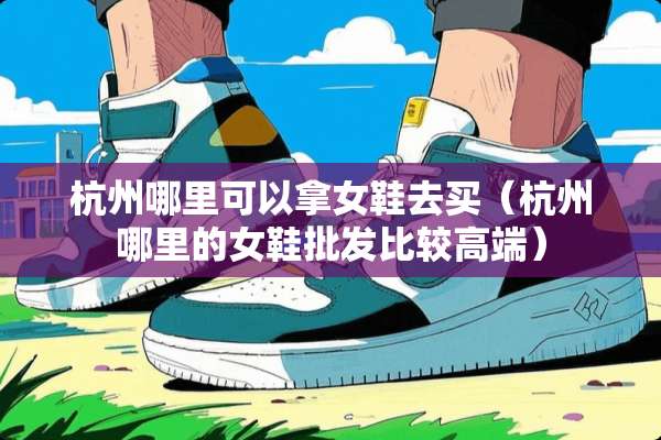 杭州哪里可以拿女鞋去买（杭州哪里的女鞋批发比较高端）