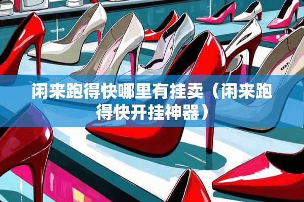 闲来跑得快哪里有挂卖（闲来跑得快开挂神器）