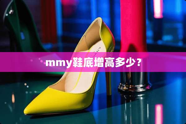 mmy鞋底增高多少？