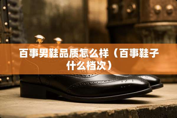百事男鞋品质怎么样（百事鞋子什么档次）